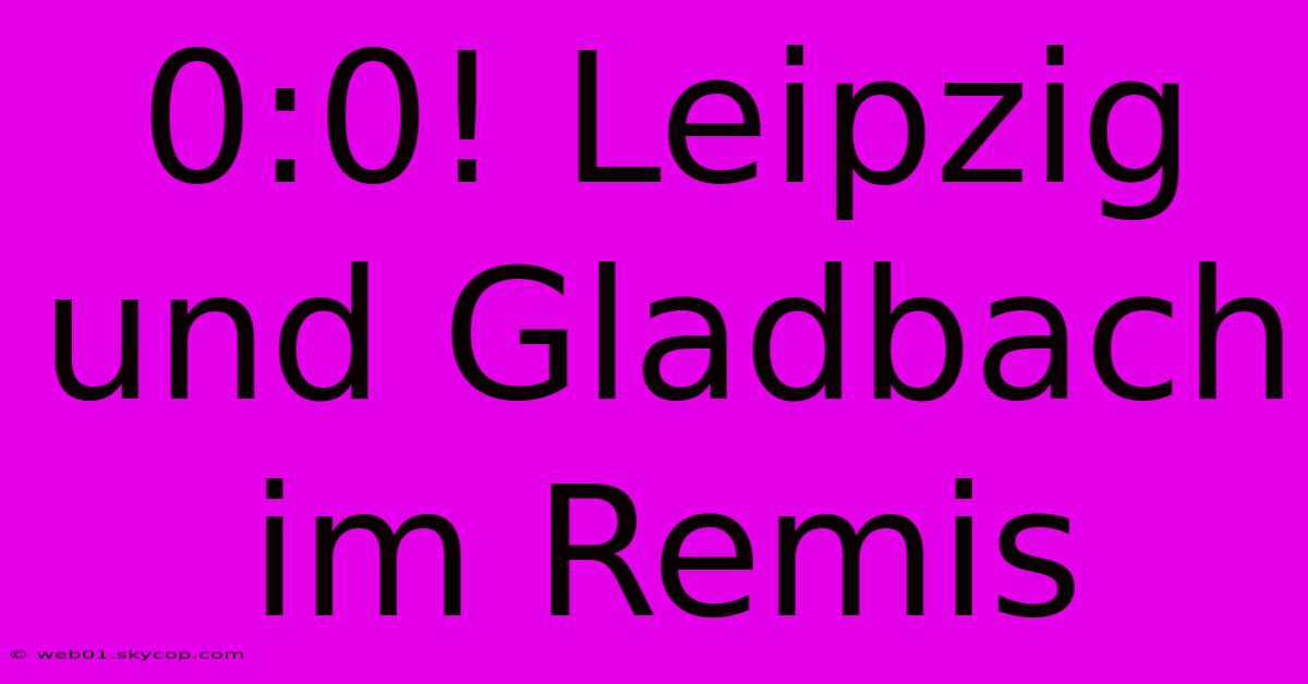 0:0! Leipzig Und Gladbach Im Remis