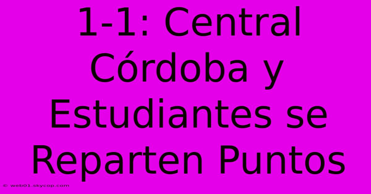 1-1: Central Córdoba Y Estudiantes Se Reparten Puntos 