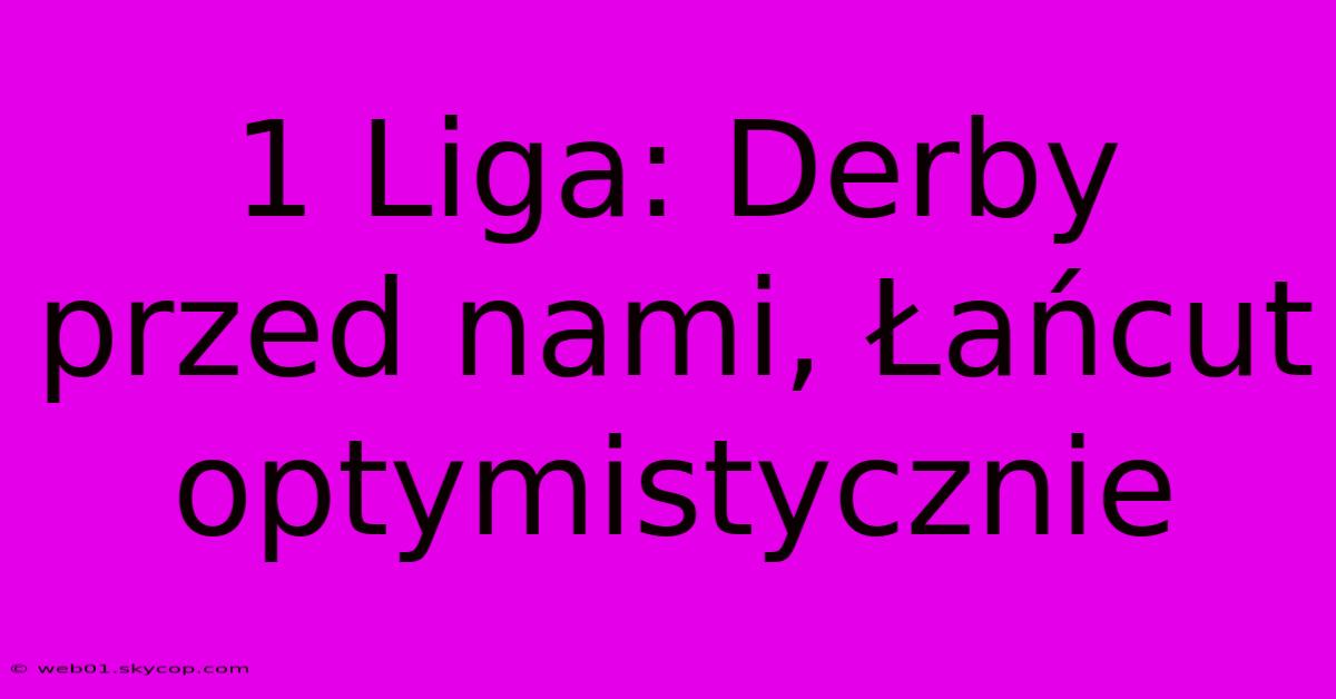 1 Liga: Derby Przed Nami, Łańcut Optymistycznie