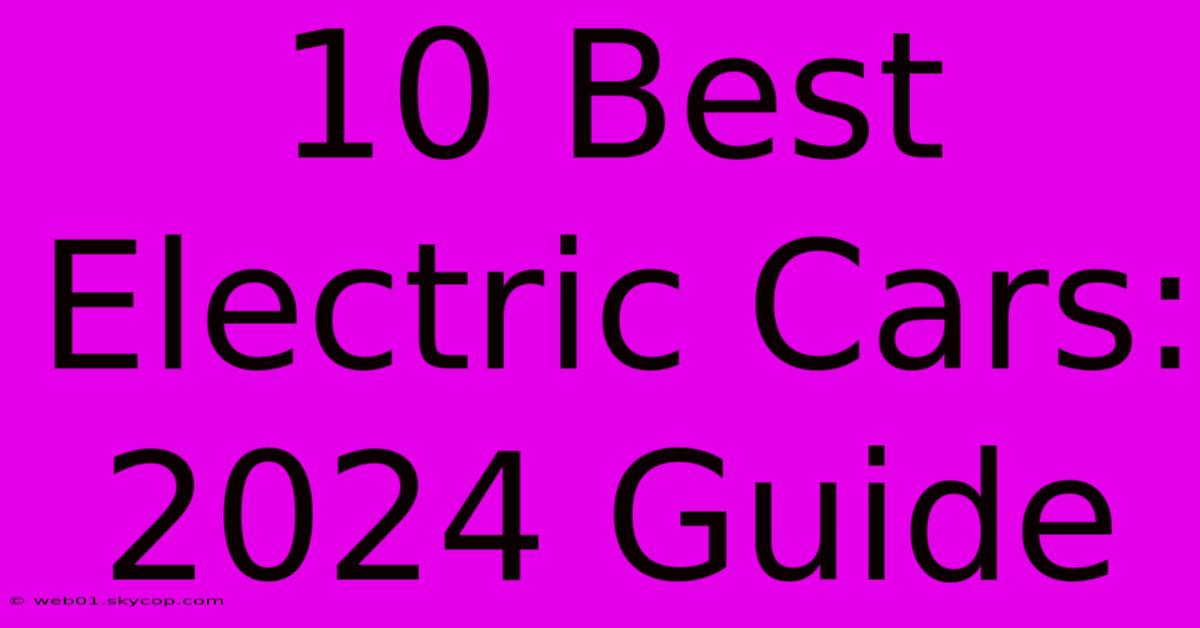 10 Best Electric Cars: 2024 Guide