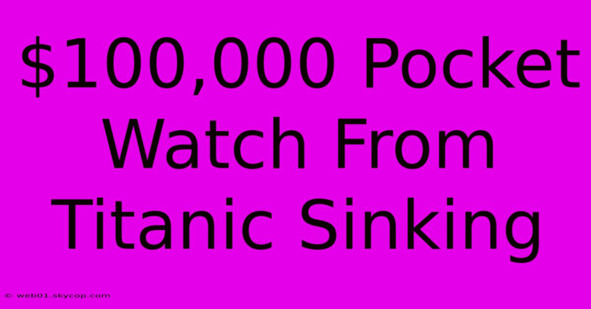 $100,000 Pocket Watch From Titanic Sinking 