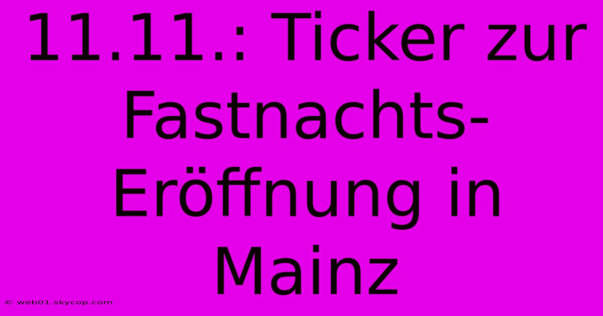 11.11.: Ticker Zur Fastnachts-Eröffnung In Mainz 