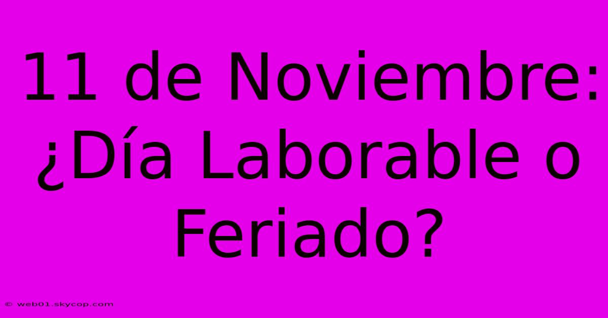 11 De Noviembre: ¿Día Laborable O Feriado?