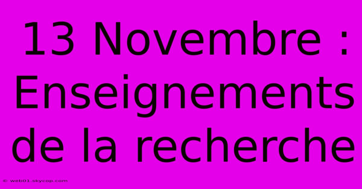 13 Novembre : Enseignements De La Recherche