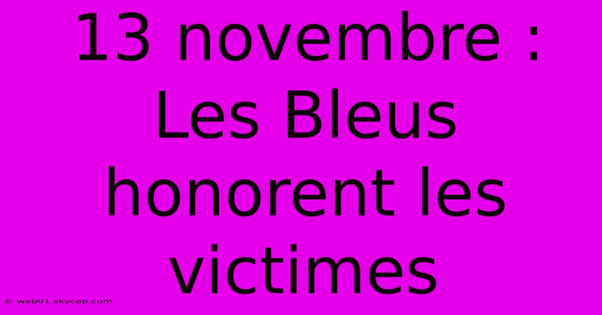 13 Novembre : Les Bleus Honorent Les Victimes 