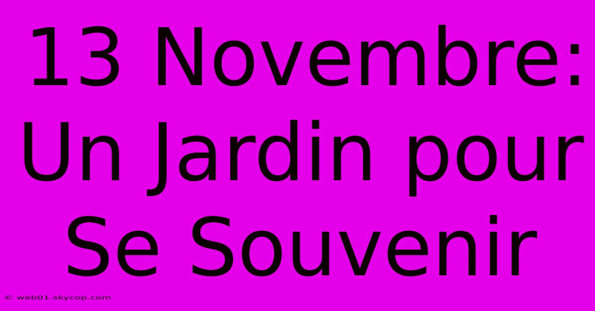 13 Novembre: Un Jardin Pour Se Souvenir