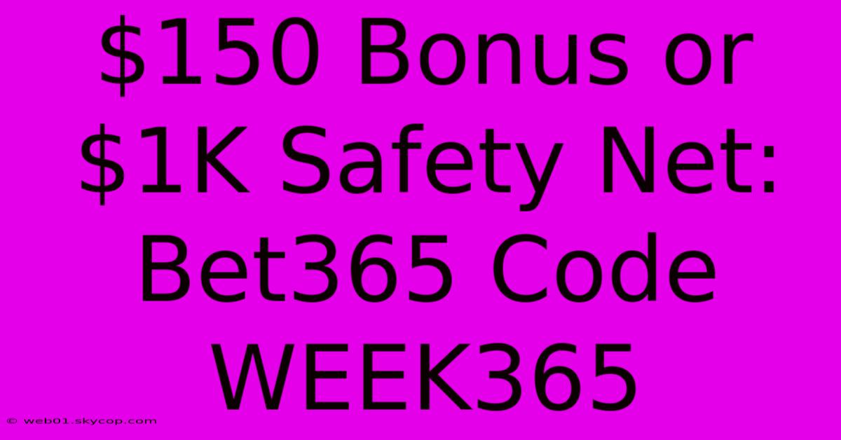 $150 Bonus Or $1K Safety Net: Bet365 Code WEEK365