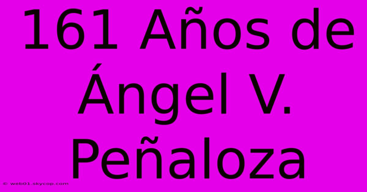 161 Años De Ángel V. Peñaloza