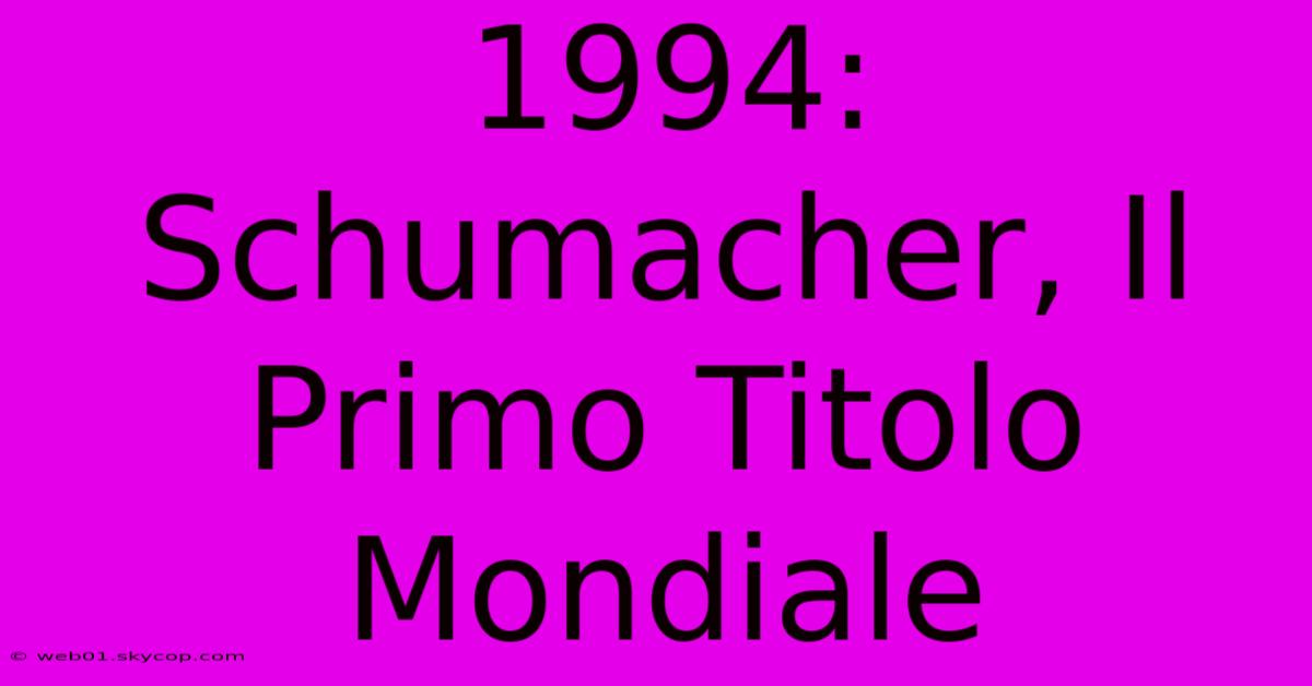 1994: Schumacher, Il Primo Titolo Mondiale