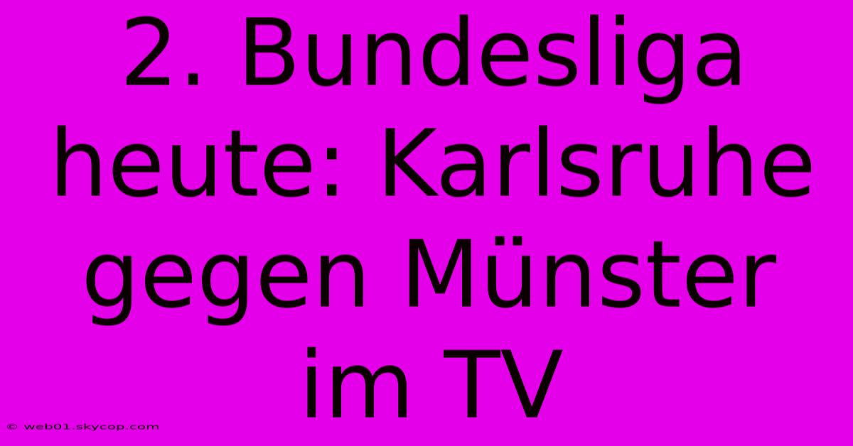 2. Bundesliga Heute: Karlsruhe Gegen Münster Im TV