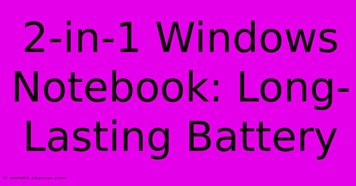 2-in-1 Windows Notebook: Long-Lasting Battery