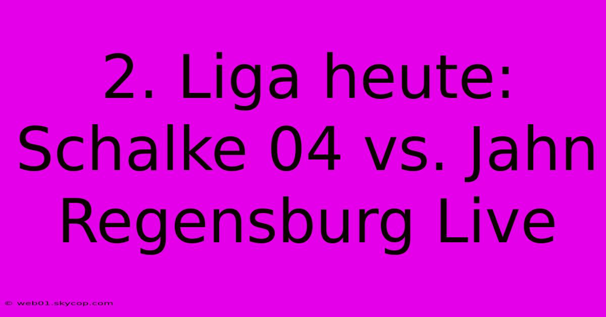 2. Liga Heute: Schalke 04 Vs. Jahn Regensburg Live 