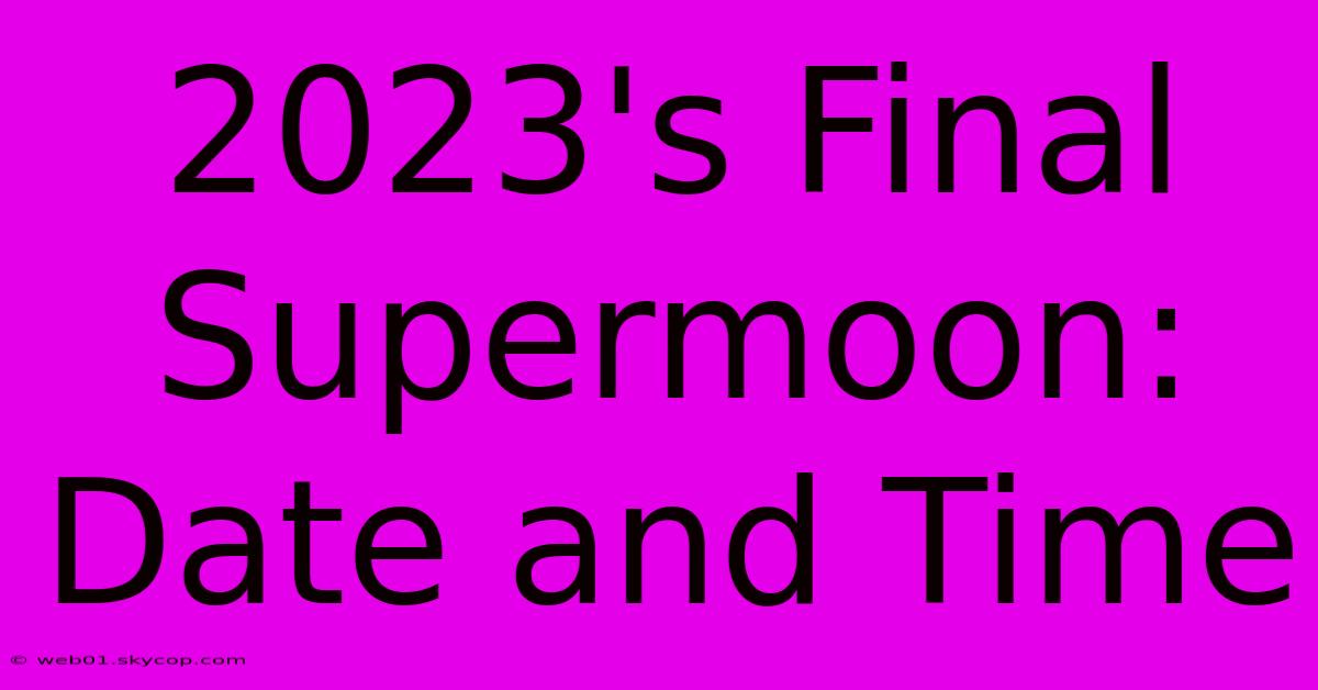 2023's Final Supermoon: Date And Time