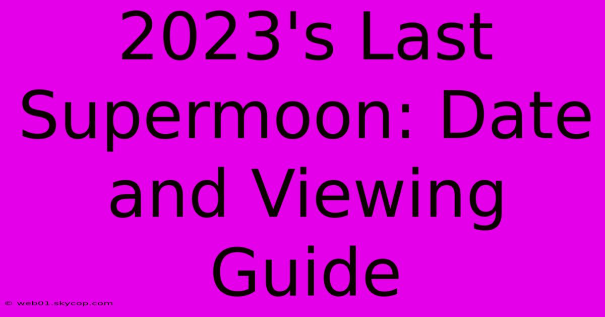 2023's Last Supermoon: Date And Viewing Guide 