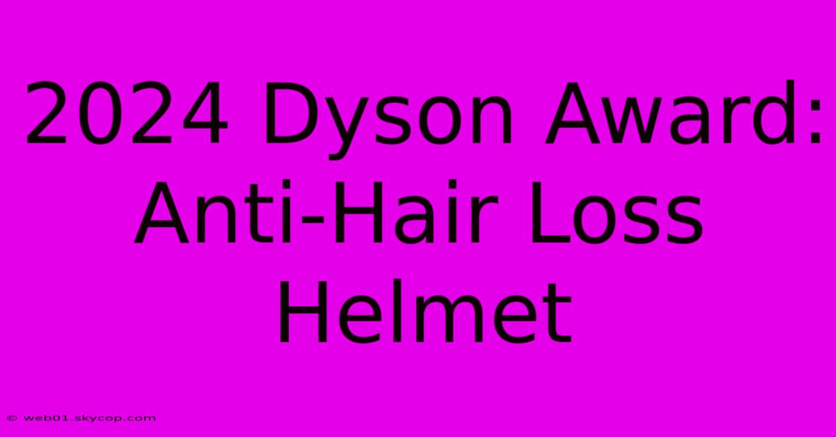 2024 Dyson Award: Anti-Hair Loss Helmet 