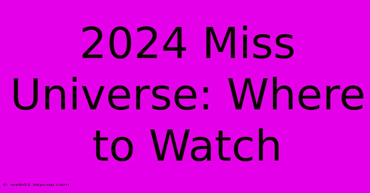 2024 Miss Universe: Where To Watch