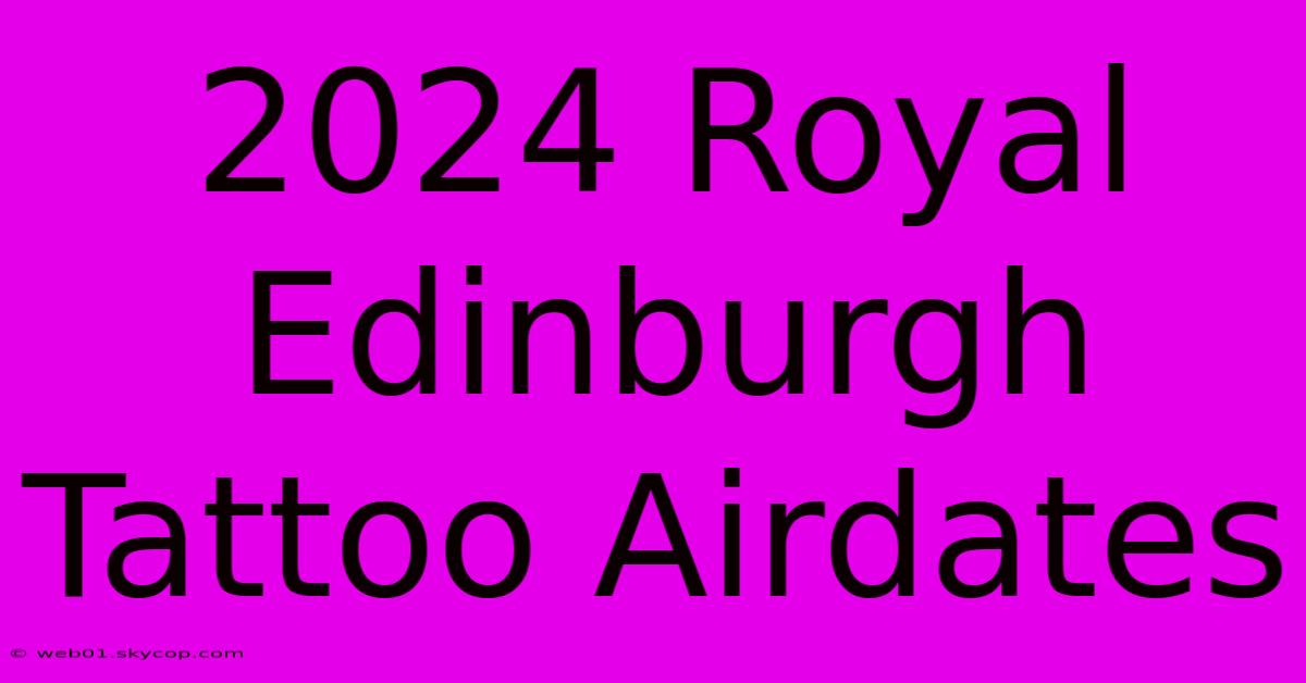 2024 Royal Edinburgh Tattoo Airdates 