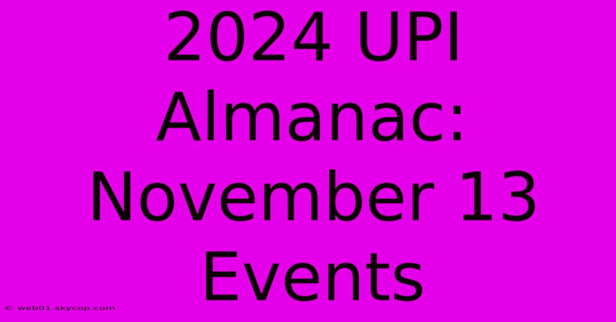 2024 UPI Almanac: November 13 Events 