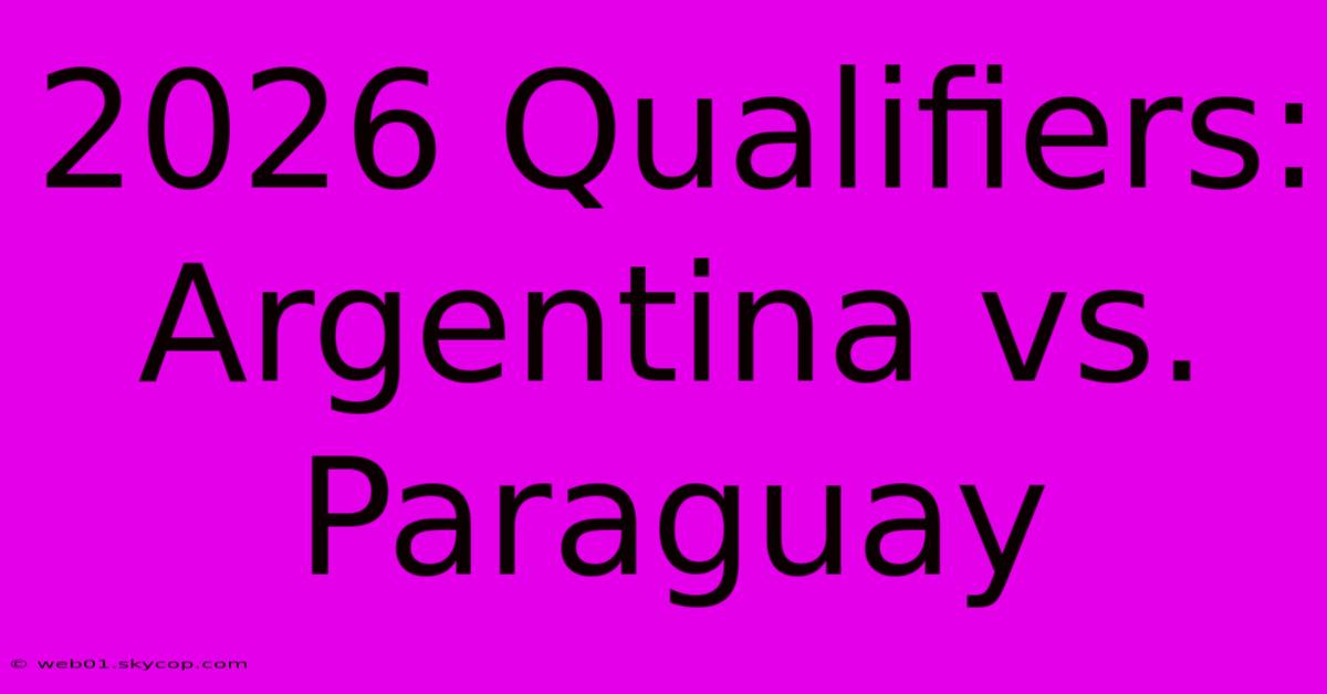 2026 Qualifiers: Argentina Vs. Paraguay 