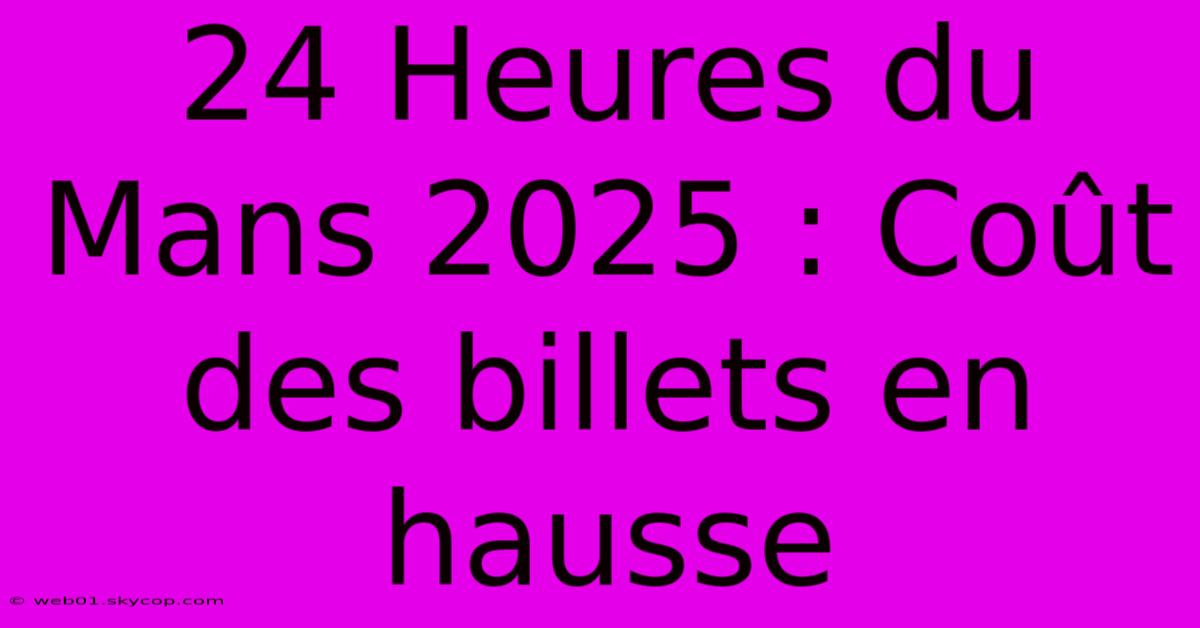 24 Heures Du Mans 2025 : Coût Des Billets En Hausse