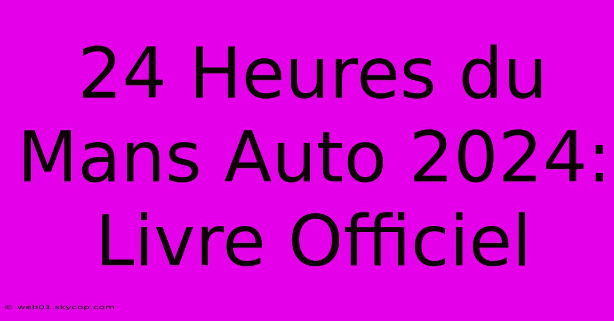 24 Heures Du Mans Auto 2024: Livre Officiel 