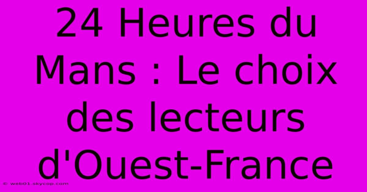 24 Heures Du Mans : Le Choix Des Lecteurs D'Ouest-France 