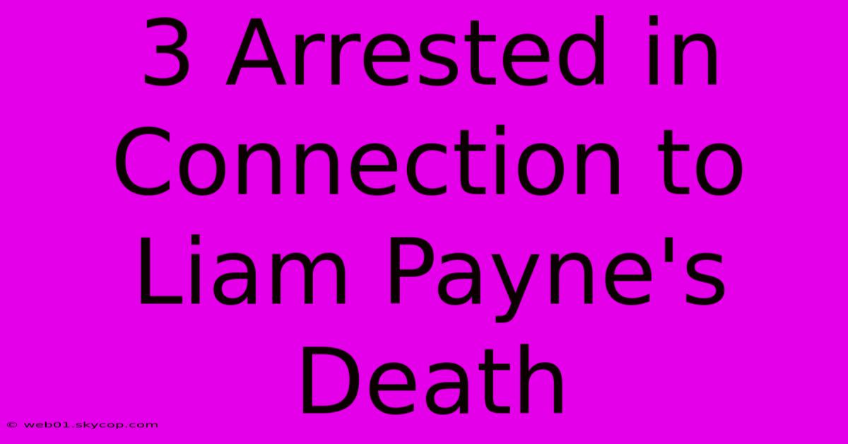 3 Arrested In Connection To Liam Payne's Death