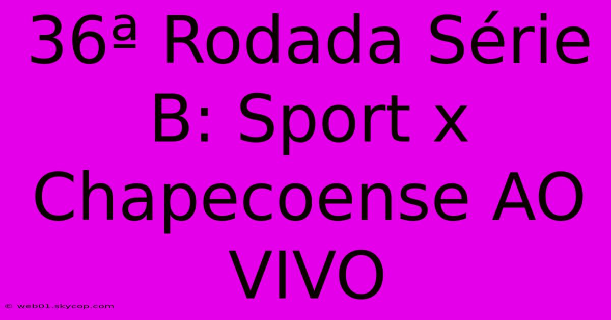 36ª Rodada Série B: Sport X Chapecoense AO VIVO