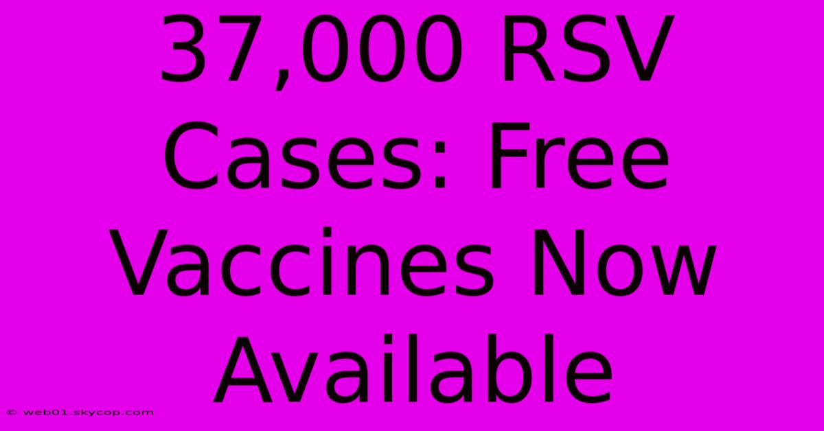 37,000 RSV Cases: Free Vaccines Now Available