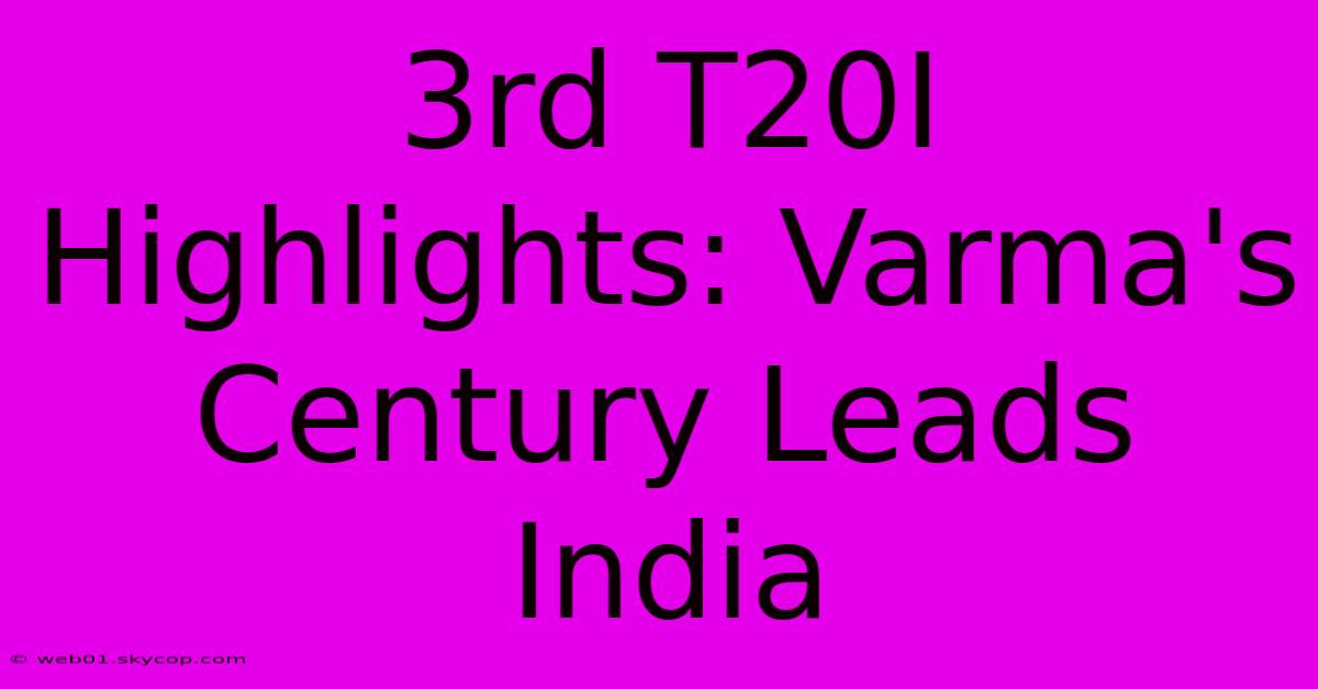 3rd T20I Highlights: Varma's Century Leads India