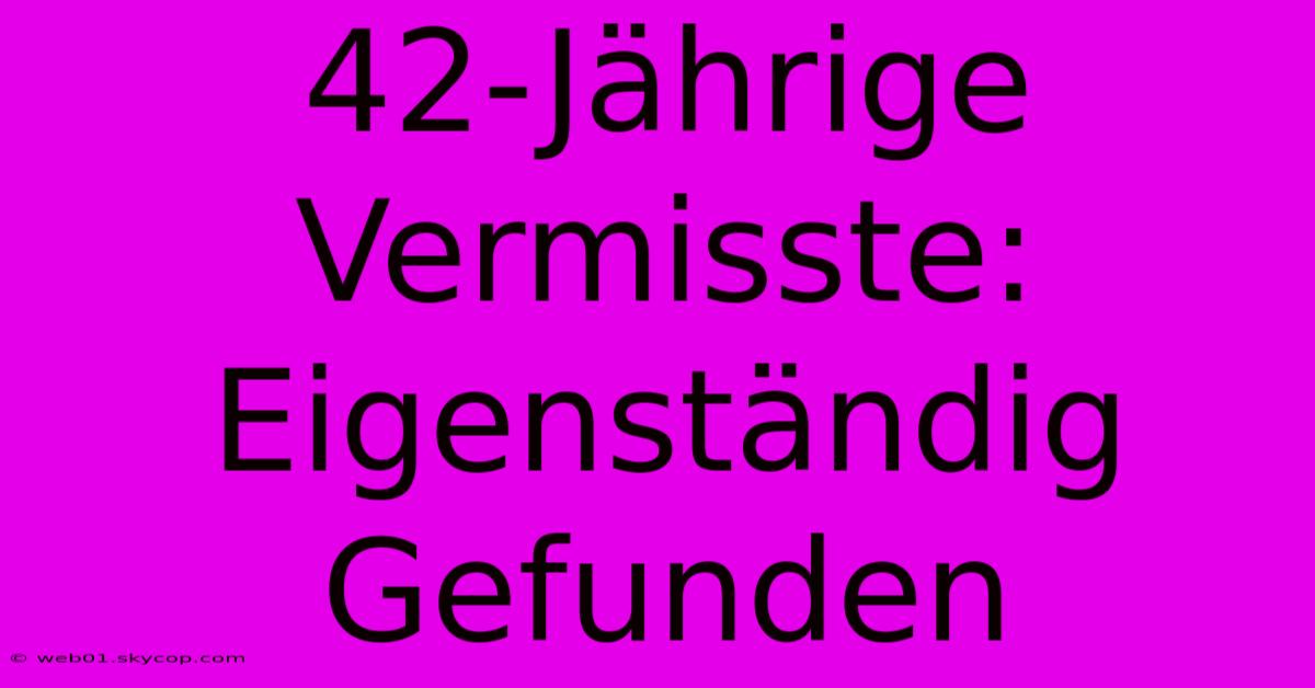 42-Jährige Vermisste: Eigenständig Gefunden