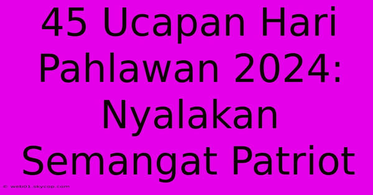 45 Ucapan Hari Pahlawan 2024: Nyalakan Semangat Patriot