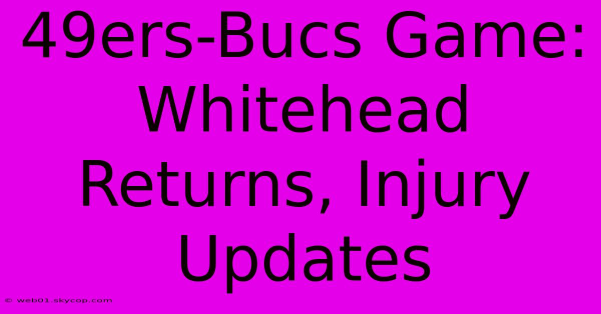 49ers-Bucs Game: Whitehead Returns, Injury Updates 