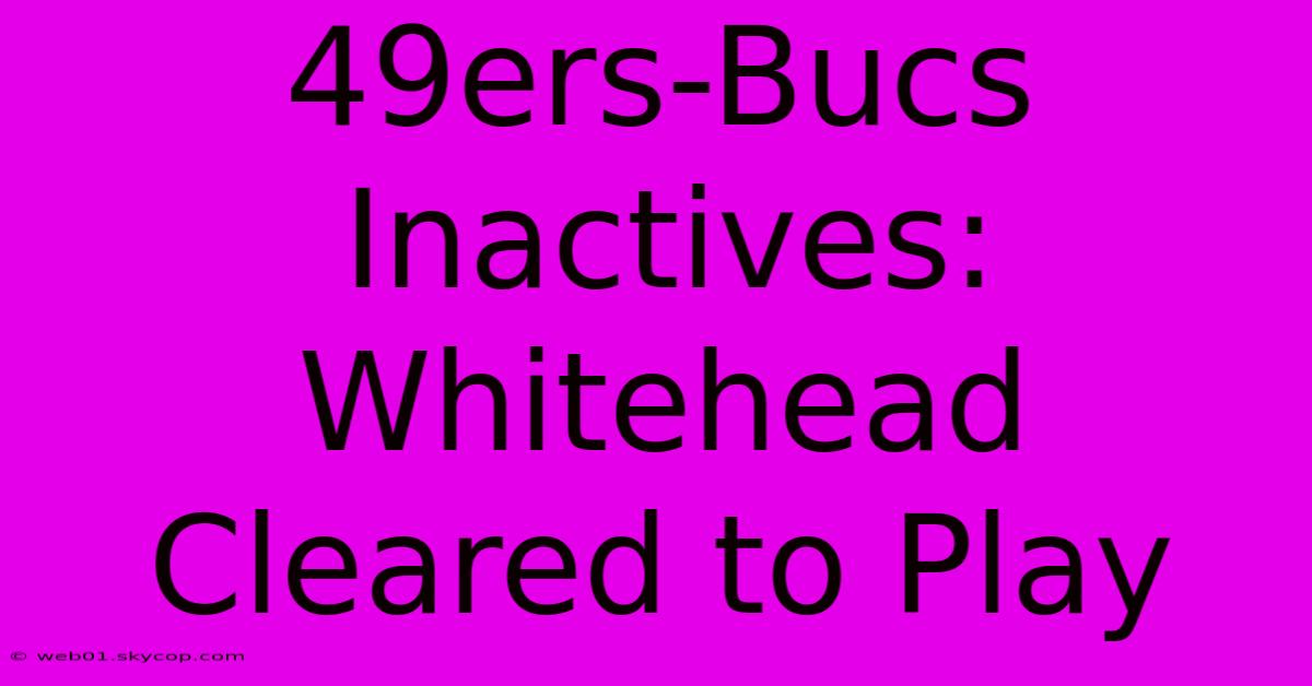 49ers-Bucs Inactives: Whitehead Cleared To Play