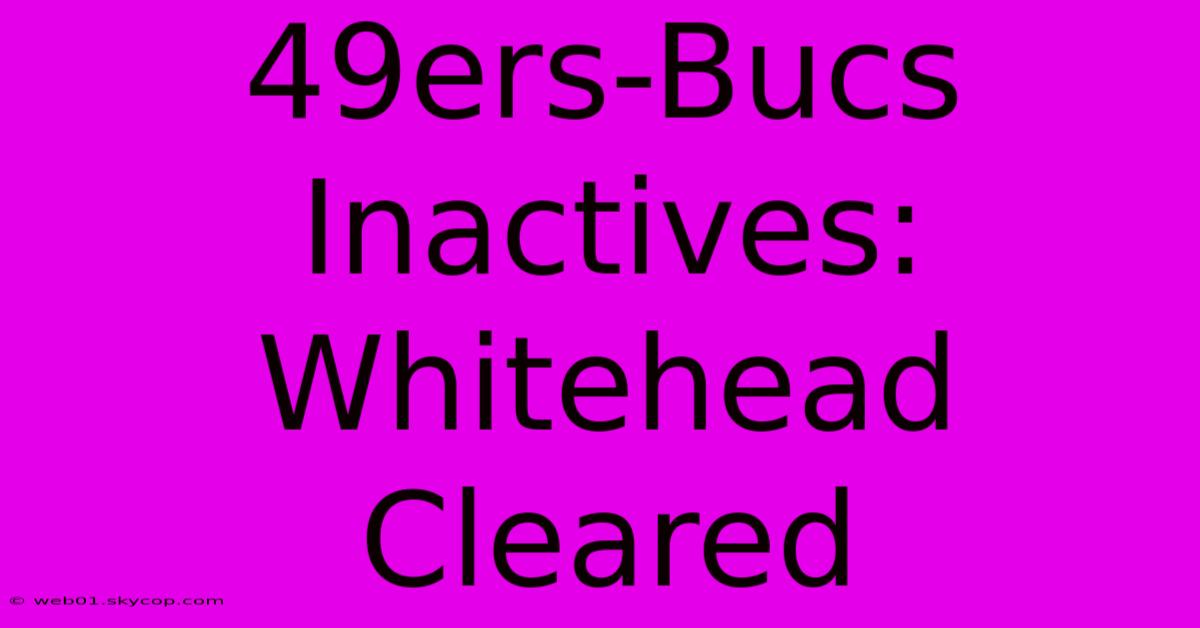 49ers-Bucs Inactives: Whitehead Cleared