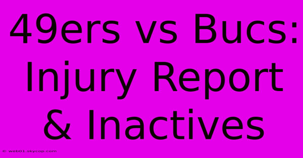 49ers Vs Bucs:  Injury Report & Inactives