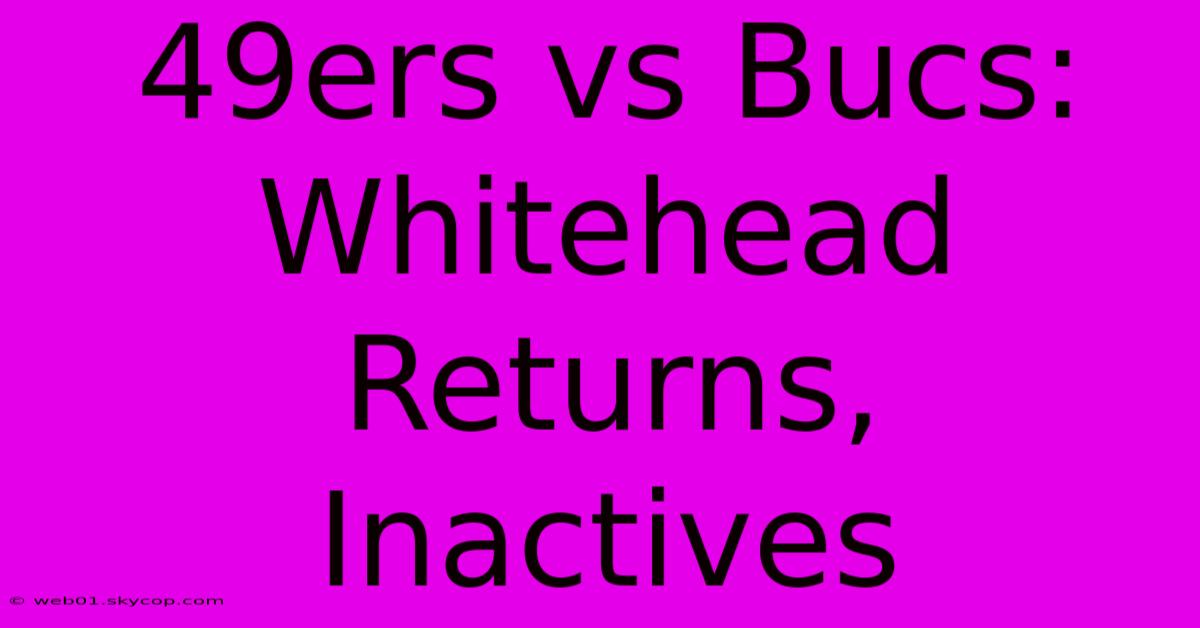 49ers Vs Bucs: Whitehead Returns, Inactives