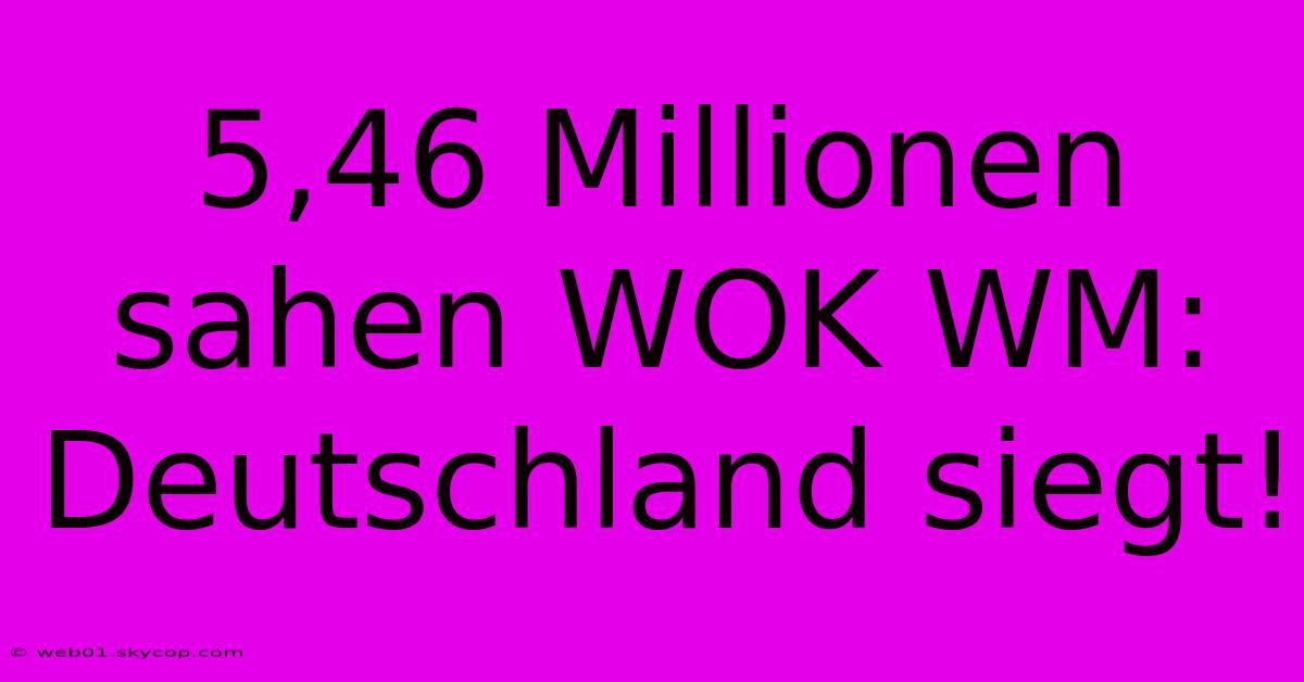 5,46 Millionen Sahen WOK WM: Deutschland Siegt!