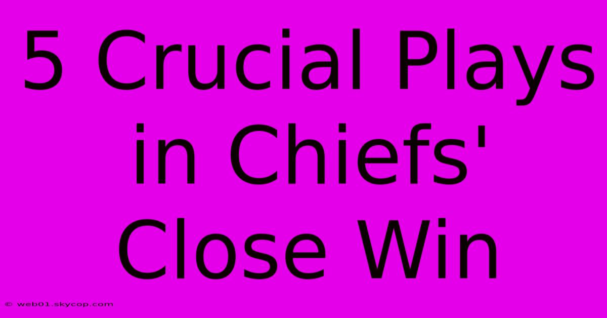 5 Crucial Plays In Chiefs' Close Win