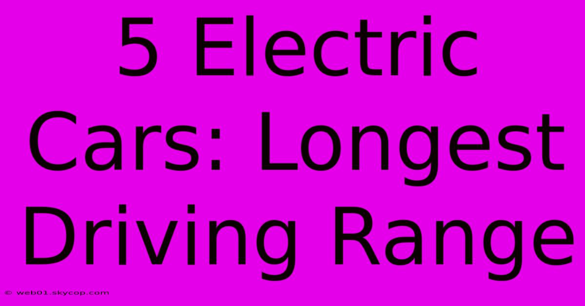 5 Electric Cars: Longest Driving Range