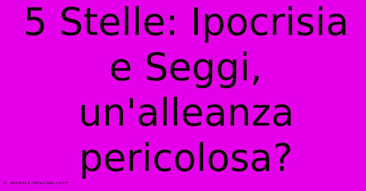 5 Stelle: Ipocrisia E Seggi, Un'alleanza Pericolosa?