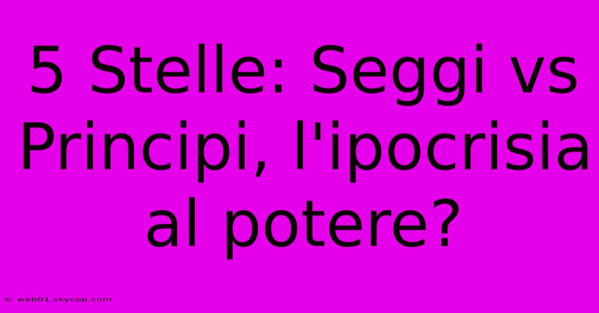 5 Stelle: Seggi Vs Principi, L'ipocrisia Al Potere?