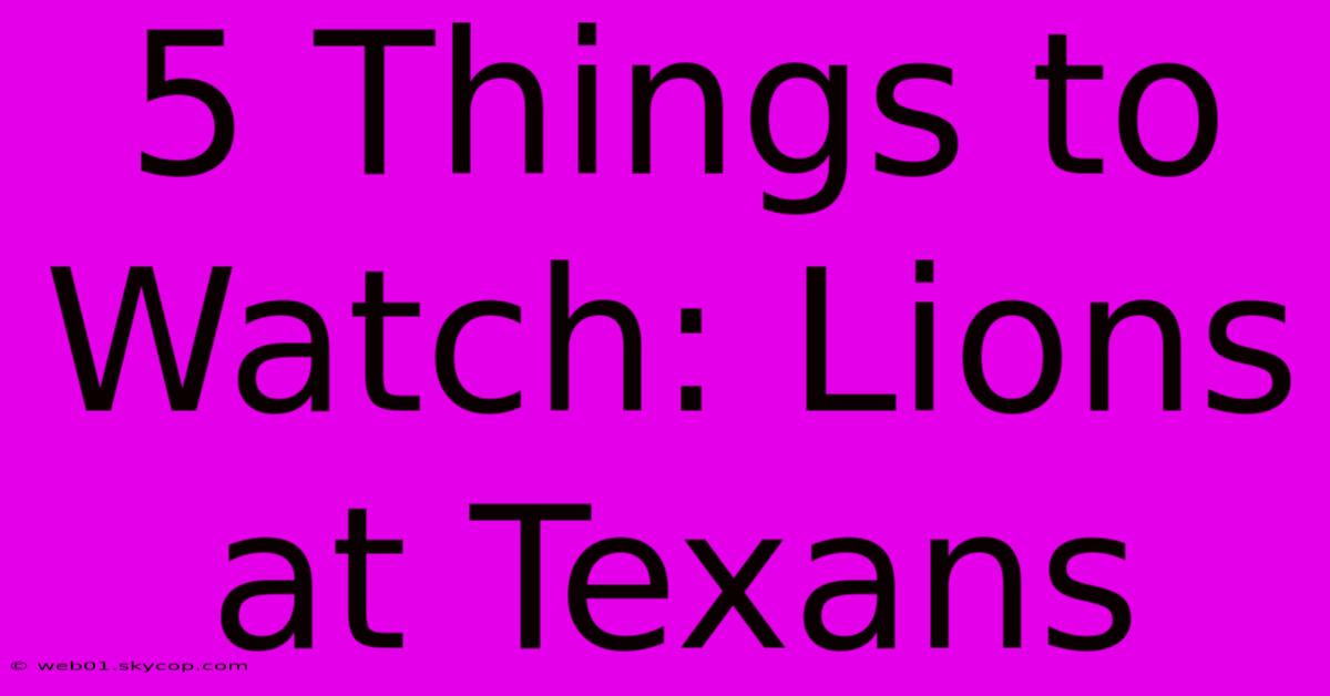 5 Things To Watch: Lions At Texans