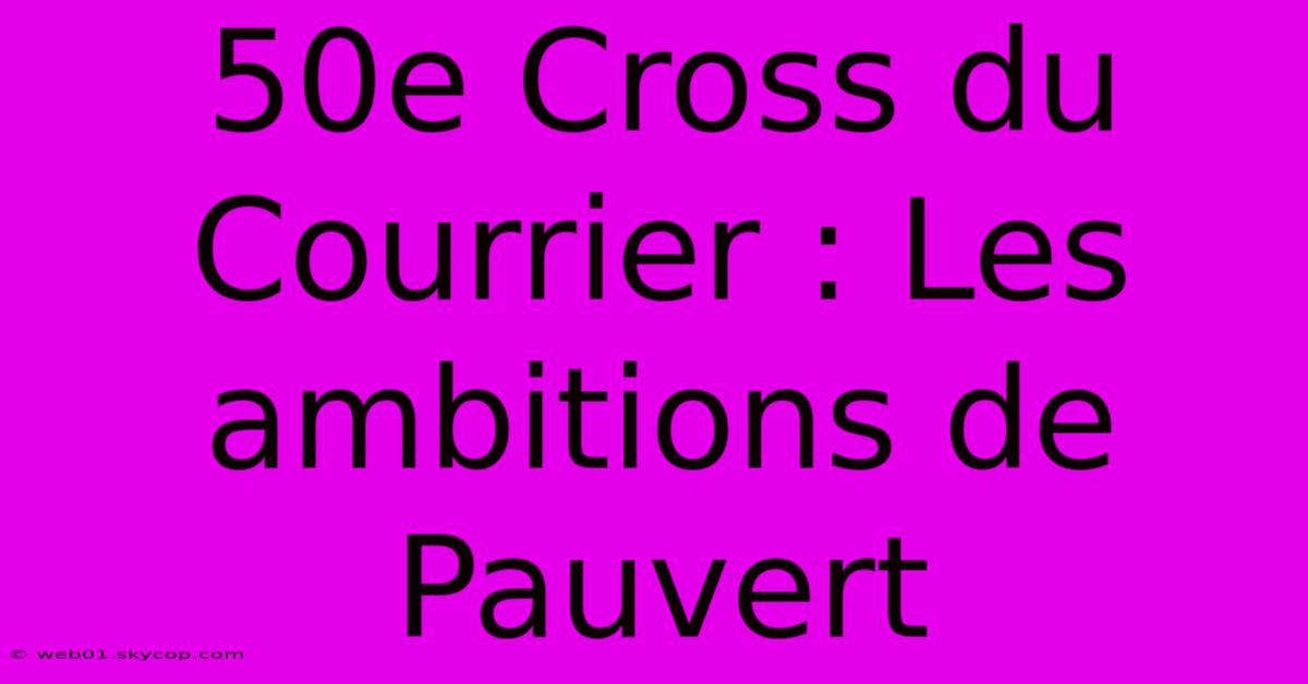 50e Cross Du Courrier : Les Ambitions De Pauvert 