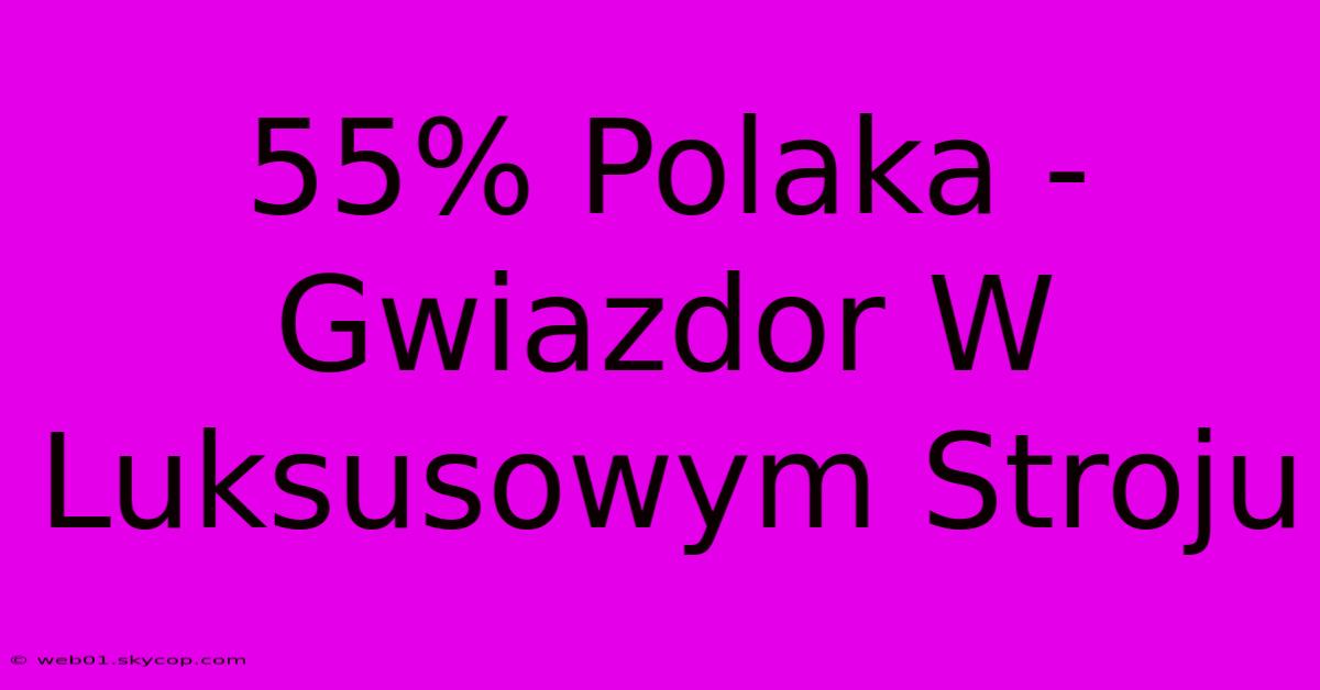 55% Polaka - Gwiazdor W Luksusowym Stroju