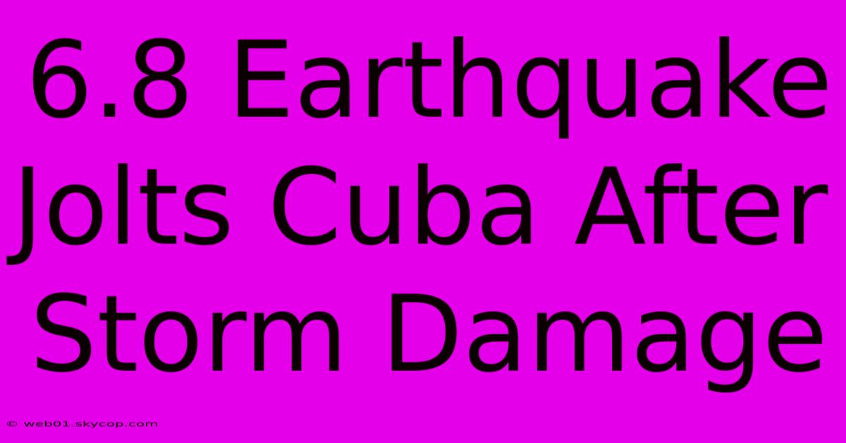 6.8 Earthquake Jolts Cuba After Storm Damage 