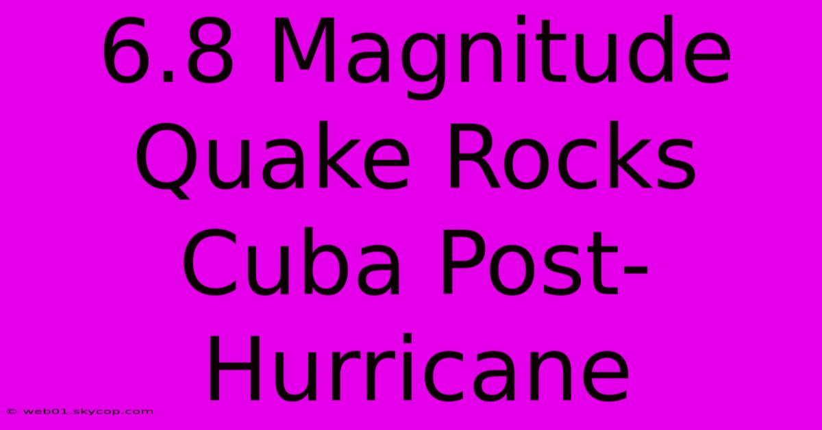 6.8 Magnitude Quake Rocks Cuba Post-Hurricane