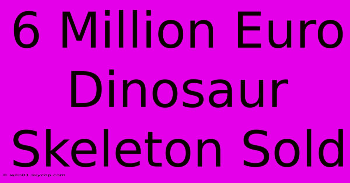 6 Million Euro Dinosaur Skeleton Sold