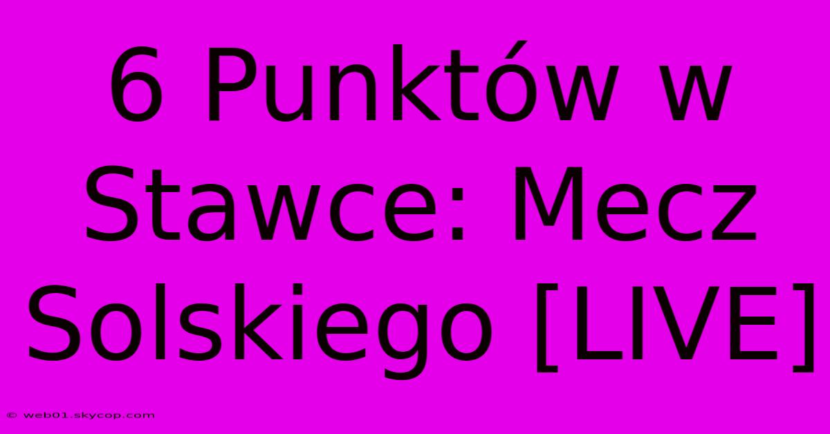 6 Punktów W Stawce: Mecz Solskiego [LIVE]