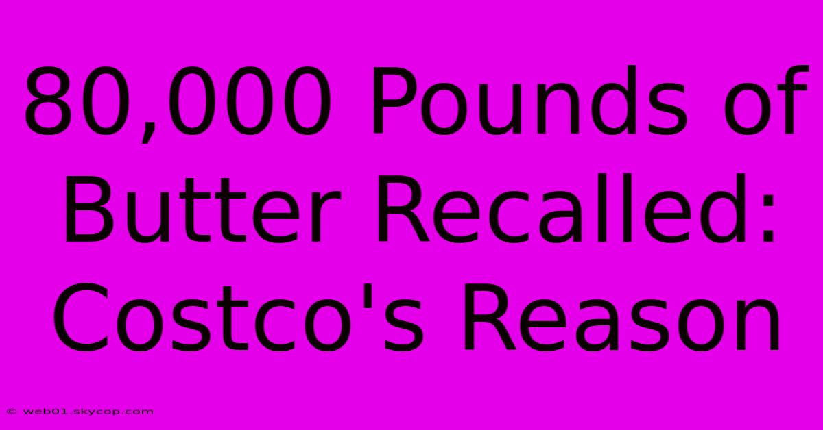 80,000 Pounds Of Butter Recalled: Costco's Reason 